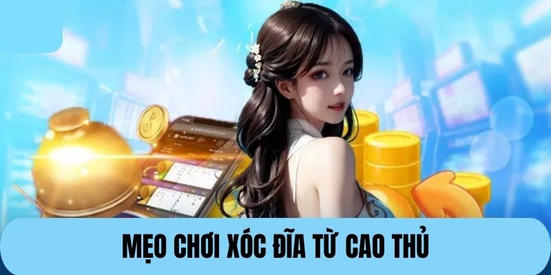 Mẹo chơi xóc đĩa luôn giành thắng lớn từ cao thủ